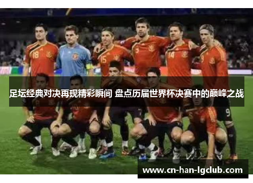 足坛经典对决再现精彩瞬间 盘点历届世界杯决赛中的巅峰之战 足坛经典对决再现精彩瞬间 盘点历届世界杯决赛中的巅峰之战