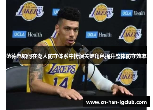 范德彪如何在湖人防守体系中扮演关键角色提升整体防守效率 范德彪如何在湖人防守体系中扮演关键角色提升整体防守效率