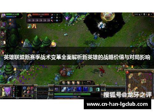 英雄联盟新赛季战术变革全面解析新英雄的战略价值与对局影响 英雄联盟新赛季战术变革全面解析新英雄的战略价值与对局影响