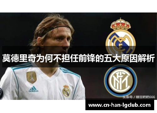 莫德里奇为何不担任前锋的五大原因解析 莫德里奇为何不担任前锋的五大原因解析