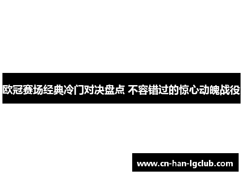 欧冠赛场经典冷门对决盘点 不容错过的惊心动魄战役