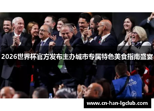 2026世界杯官方发布主办城市专属特色美食指南盛宴