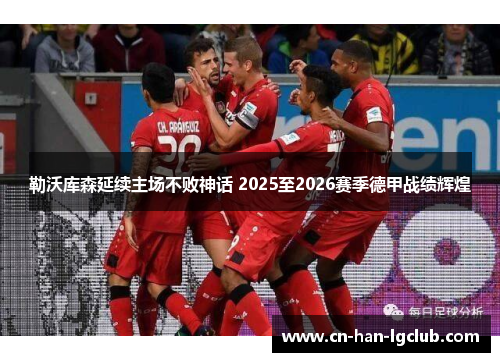 勒沃库森延续主场不败神话 2025至2026赛季德甲战绩辉煌 勒沃库森延续主场不败神话 2025至2026赛季德甲战绩辉煌