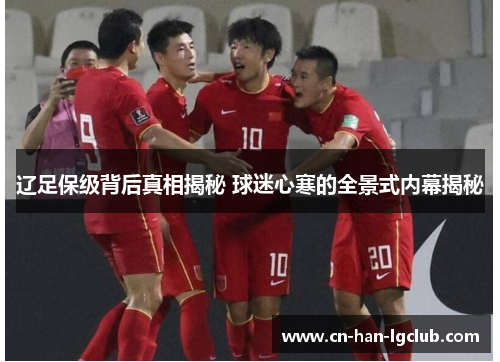 辽足保级背后真相揭秘 球迷心寒的全景式内幕揭秘 辽足保级背后真相揭秘 球迷心寒的全景式内幕揭秘