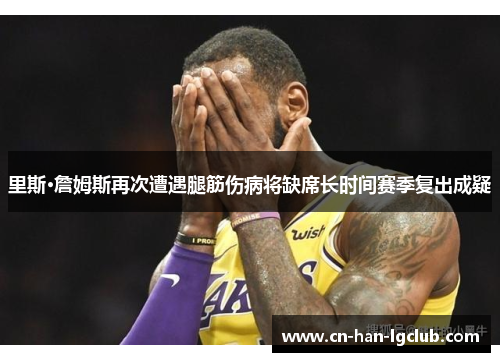 里斯·詹姆斯再次遭遇腿筋伤病将缺席长时间赛季复出成疑
